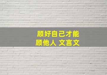 顾好自己才能顾他人 文言文